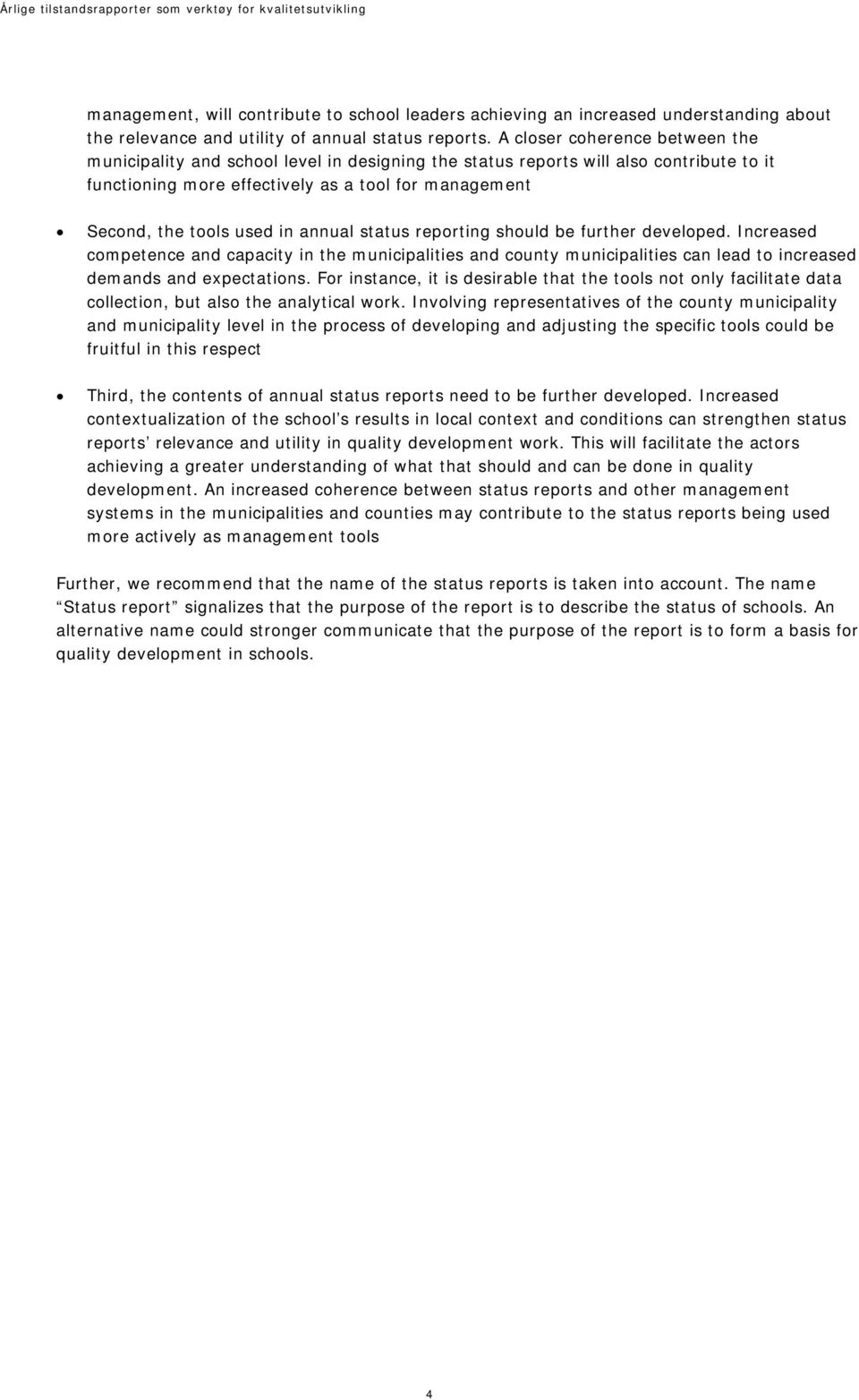 annual status reporting should be further developed. Increased competence and capacity in the municipalities and county municipalities can lead to increased demands and expectations.