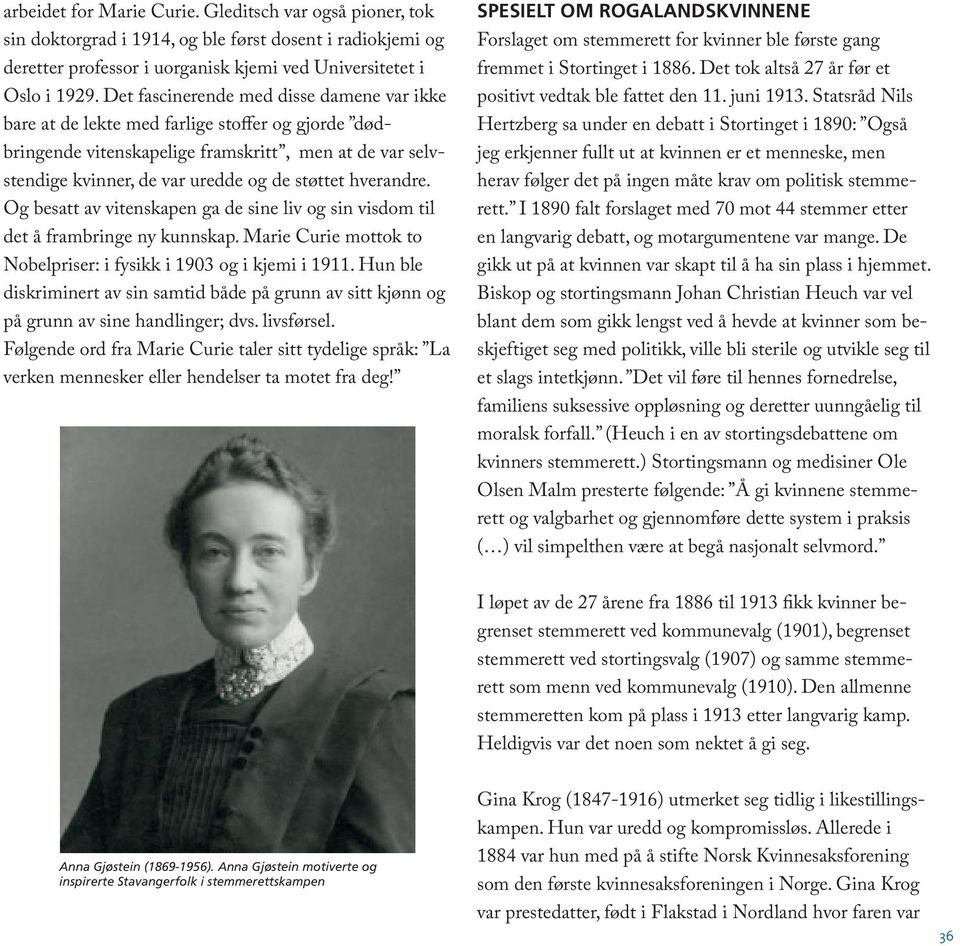 hverandre. Og besatt av vitenskapen ga de sine liv og sin visdom til det å frambringe ny kunnskap. Marie Curie mottok to Nobelpriser: i fysikk i 1903 og i kjemi i 1911.