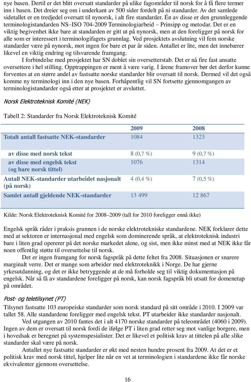 Det er en viktig begivenhet ikke bare at standarden er gitt ut på nynorsk, men at den foreligger på norsk for alle som er interessert i terminologifagets grunnlag.