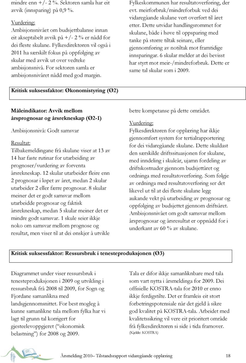 Fylkeskommunen har resultatoverføring, der evt. meirforbruk/mindreforbuk ved dei vidaregåande skulane vert overført til året etter.