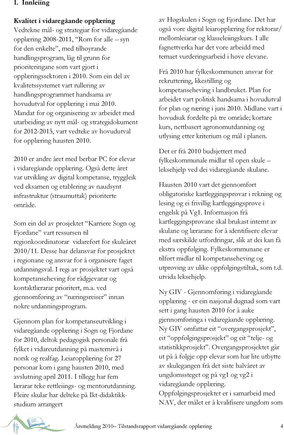 Mandat for og organisering av arbeidet med utarbeiding av nytt mål- og strategidokument for 2012-2015, vart vedteke av hovudutval for opplæring hausten 2010.