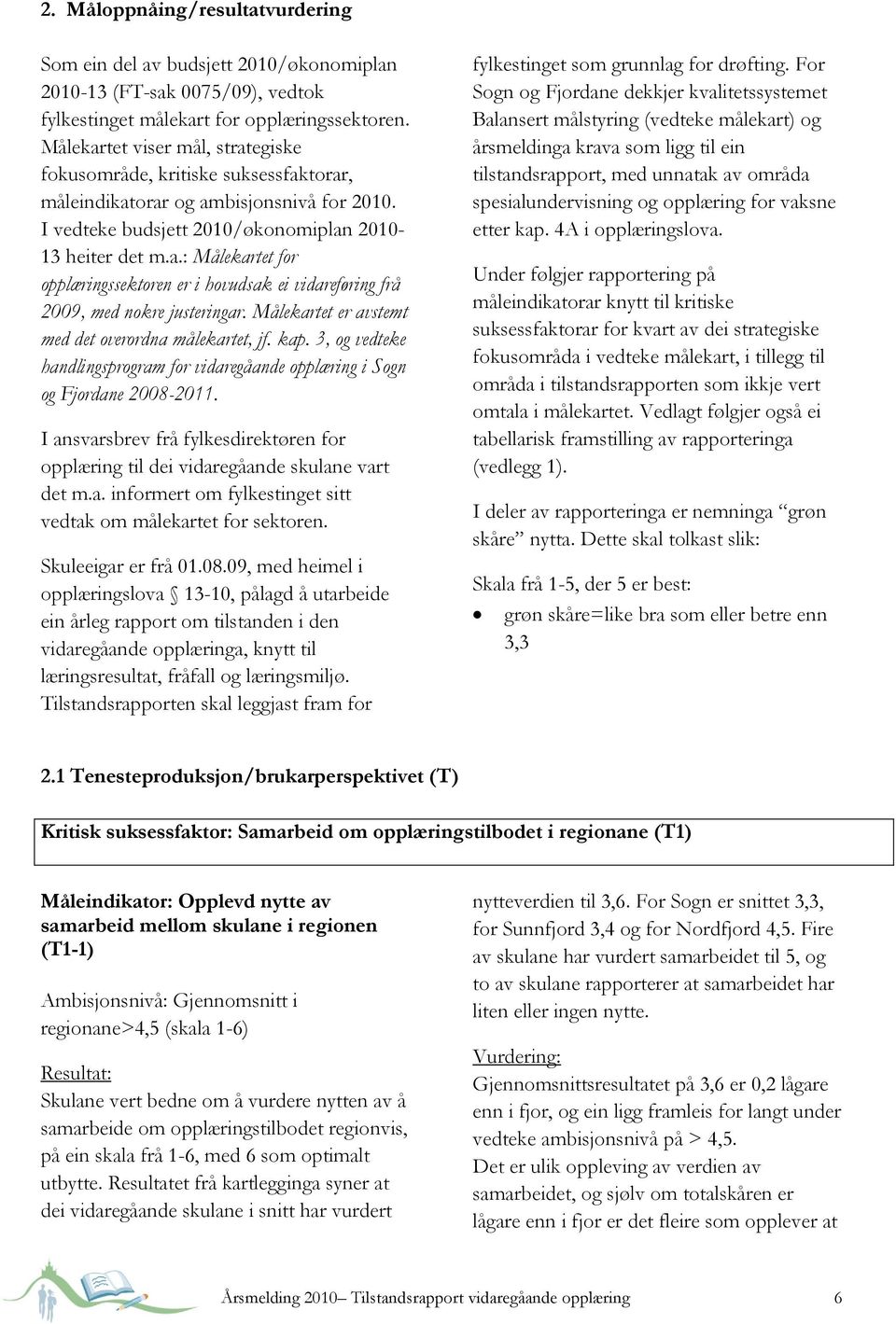 Målekartet er avstemt med det overordna målekartet, jf. kap. 3, og vedteke handlingsprogram for vidaregåande opplæring i Sogn og Fjordane 2008-2011.