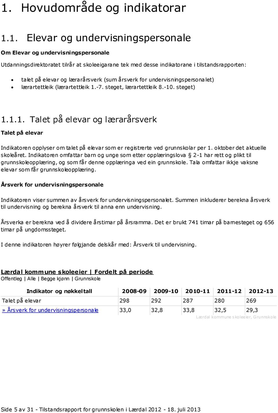 -7. steget, lærartettleik 8.-10. steget) 1.1.1. Talet på elevar og lærarårsverk Talet på elevar Indikatoren opplyser om talet på elevar som er registrerte ved grunnskolar per 1.