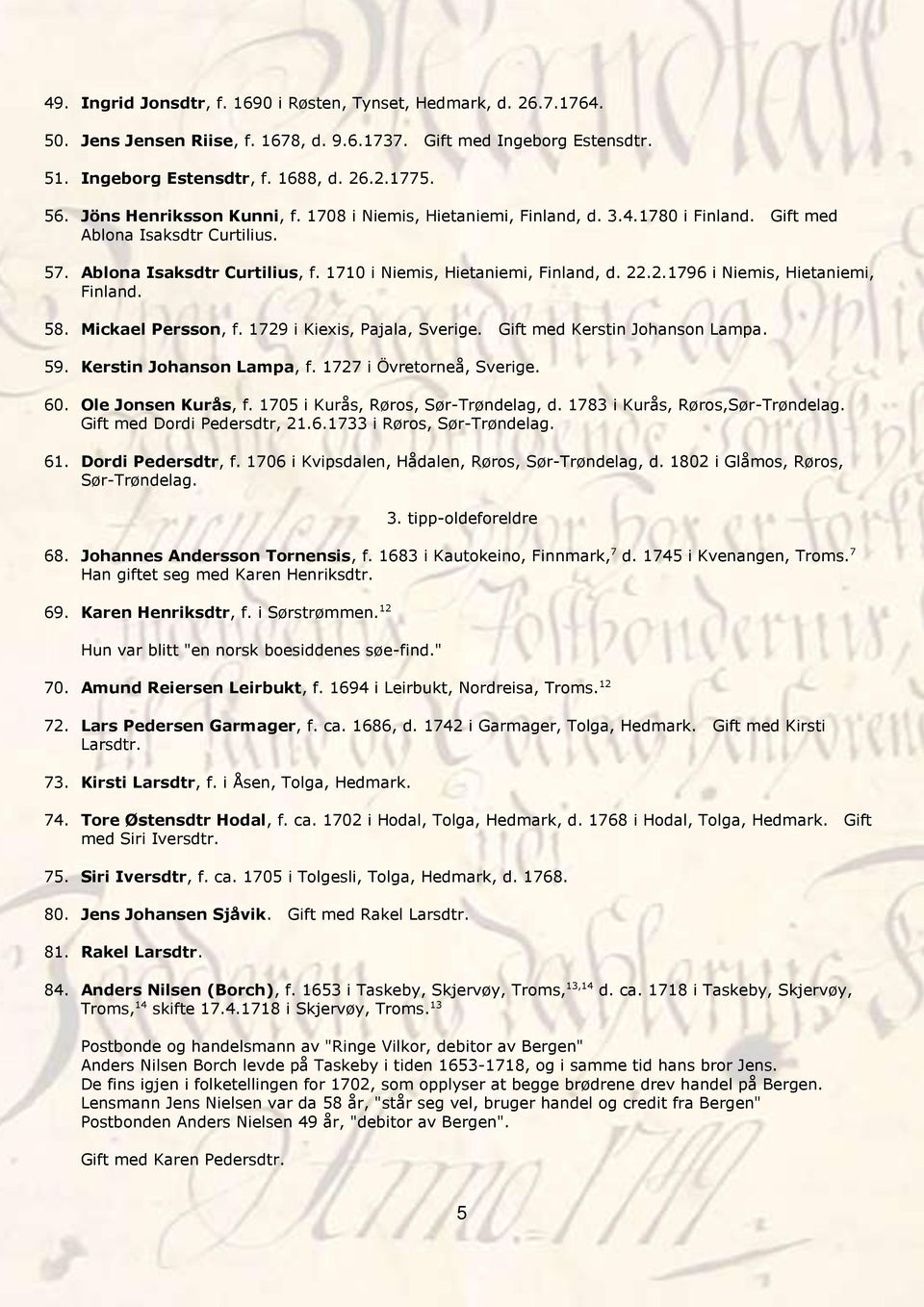 .2.1796 i Niemis, Hietaniemi, Finland. 58. Mickael Persson, f. 1729 i Kiexis, Pajala, Sverige. Gift med Kerstin Johanson Lampa. 59. Kerstin Johanson Lampa, f. 1727 i Övretorneå, Sverige. 60.