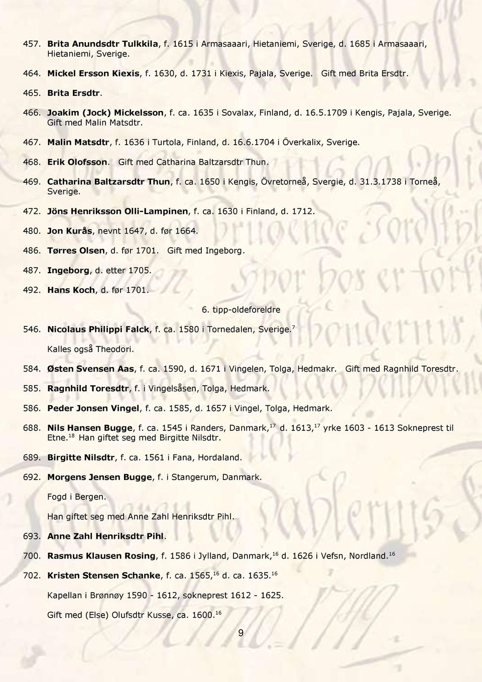 1636 i Turtola, Finland, d. 16.6.1704 i Överkalix, Sverige. 468. Erik Olofsson. Gift med Catharina Baltzarsdtr Thun. 469. Catharina Baltzarsdtr Thun, f. ca. 1650 i Kengis, Övretorneå, Svergie, d. 31.