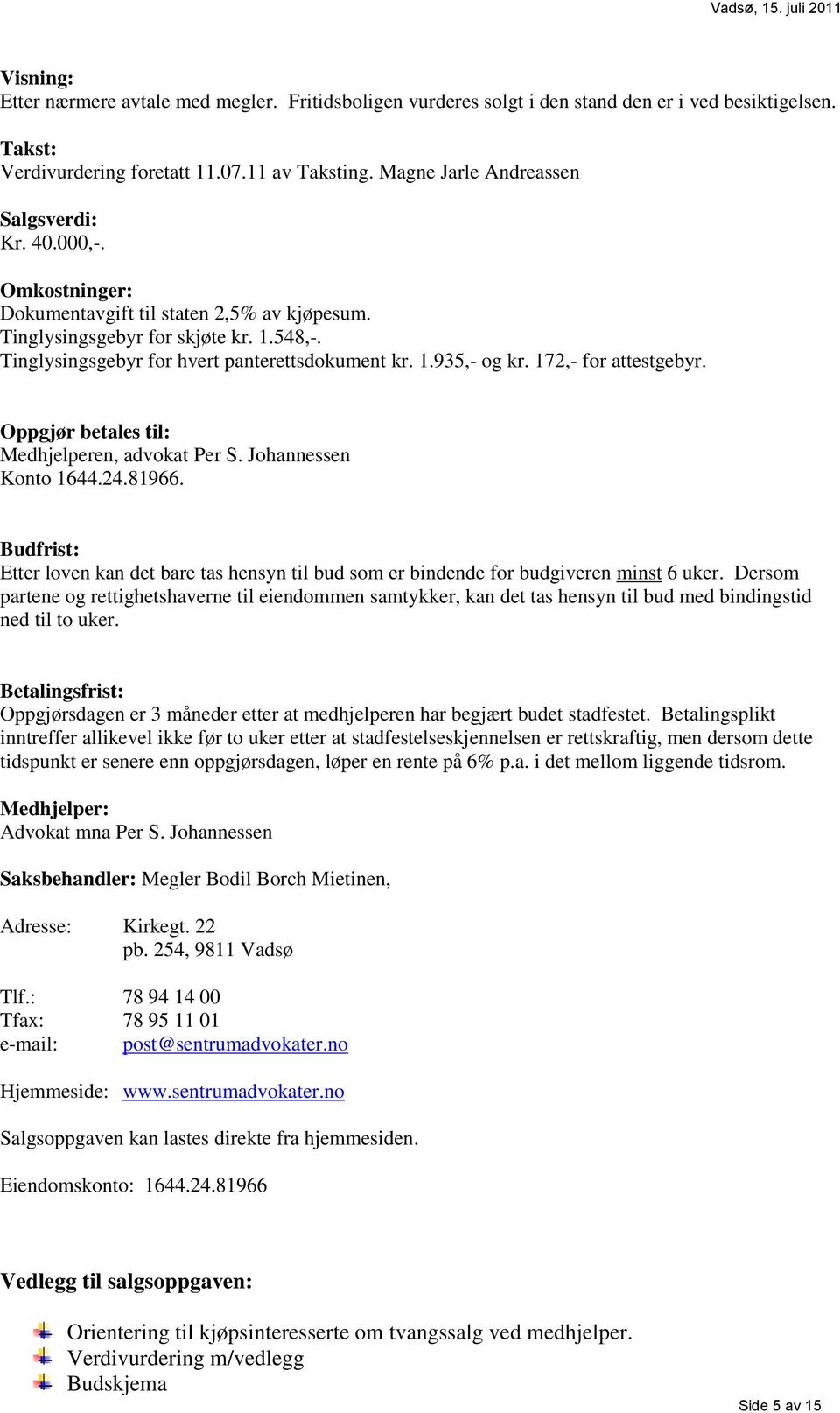 172,- for attestgebyr. Oppgjør betales til: Medhjelperen, advokat Per S. Johannessen Konto 1644.24.81966.