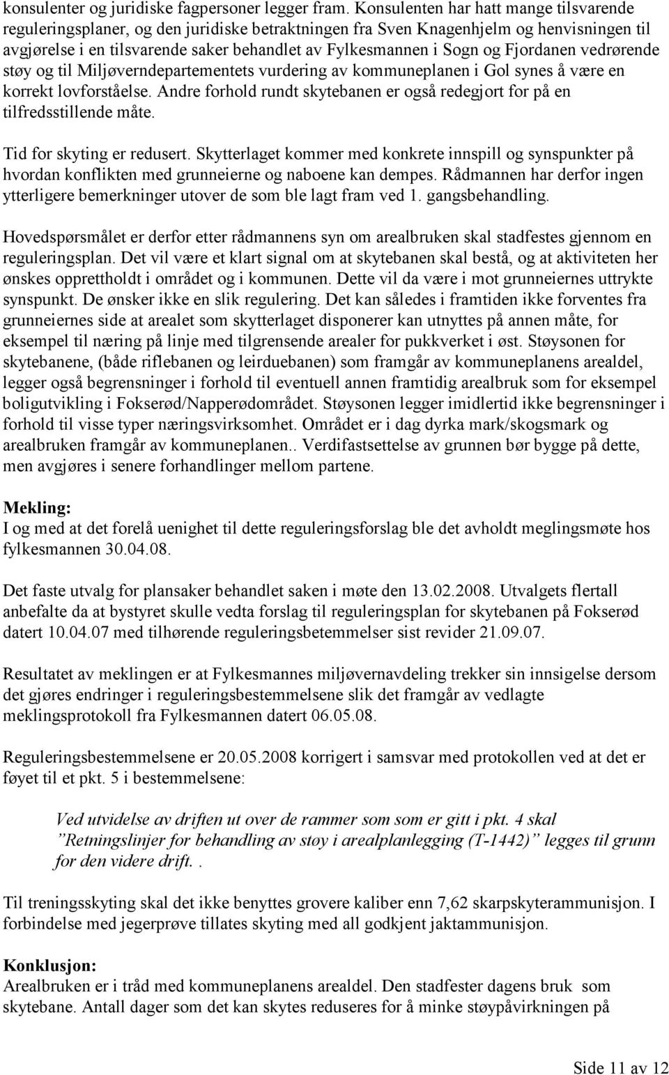 Fjordanen vedrørende støy og til Miljøverndepartementets vurdering av kommuneplanen i Gol synes å være en korrekt lovforståelse.