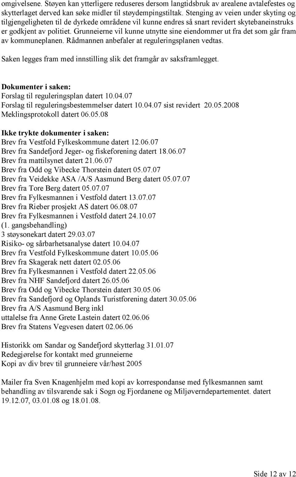 Grunneierne vil kunne utnytte sine eiendommer ut fra det som går fram av kommuneplanen. Rådmannen anbefaler at reguleringsplanen vedtas.