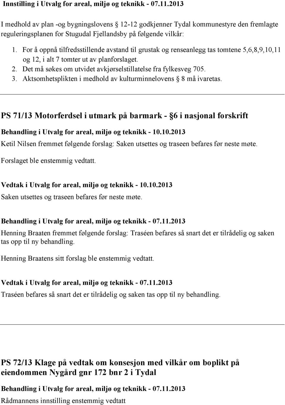 For å oppnå tilfredsstillende avstand til grustak og renseanlegg tas tomtene 5,6,8,9,10,11 og 12, i alt 7 tomter ut av planforslaget. 2. Det må søkes om utvidet avkjørselstillatelse fra fylkesveg 705.