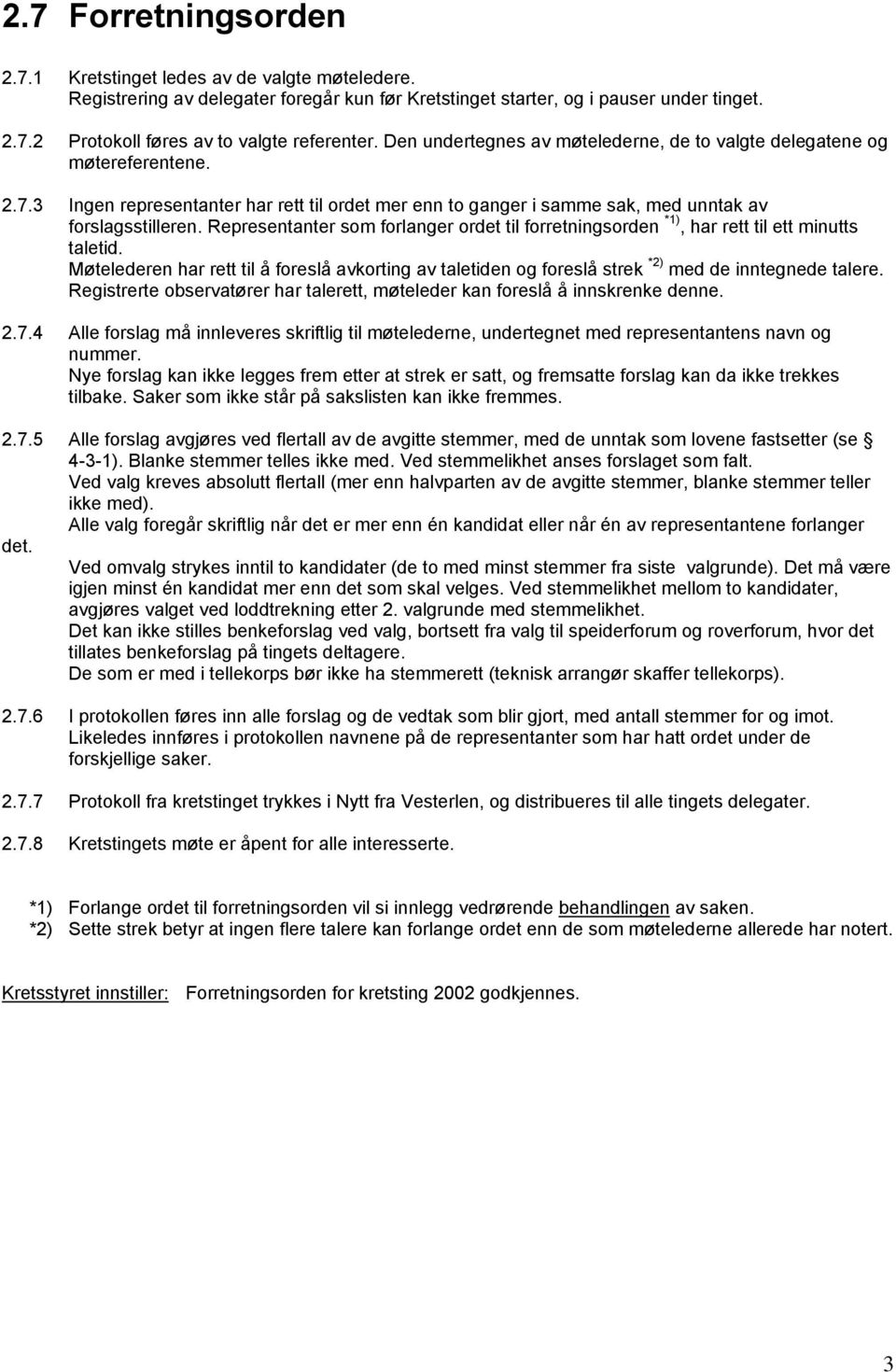 Representanter som forlanger ordet til forretningsorden *1), har rett til ett minutts taletid. Møtelederen har rett til å foreslå avkorting av taletiden og foreslå strek *2) med de inntegnede talere.