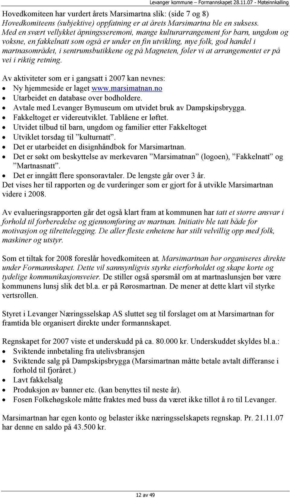 sentrumsbutikkene og på Magneten, føler vi at arrangementet er på vei i riktig retning. Av aktiviteter som er i gangsatt i 2007 kan nevnes: Ny hjemmeside er laget www.marsimatnan.