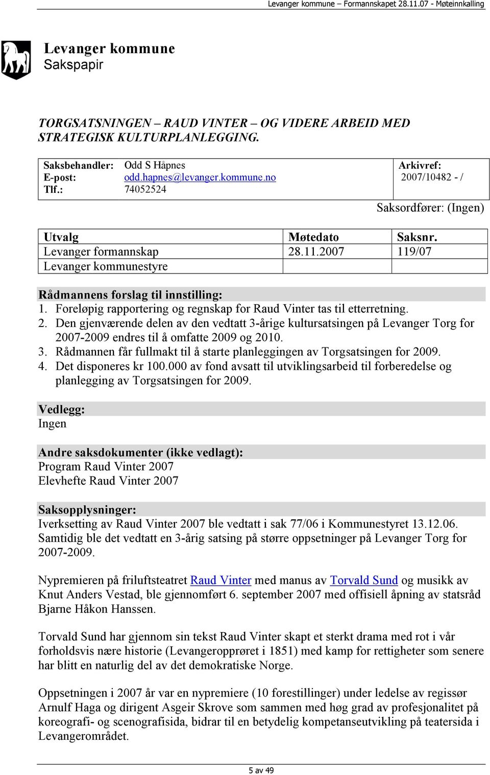 3. Rådmannen får fullmakt til å starte planleggingen av Torgsatsingen for 2009. 4. Det disponeres kr 100.