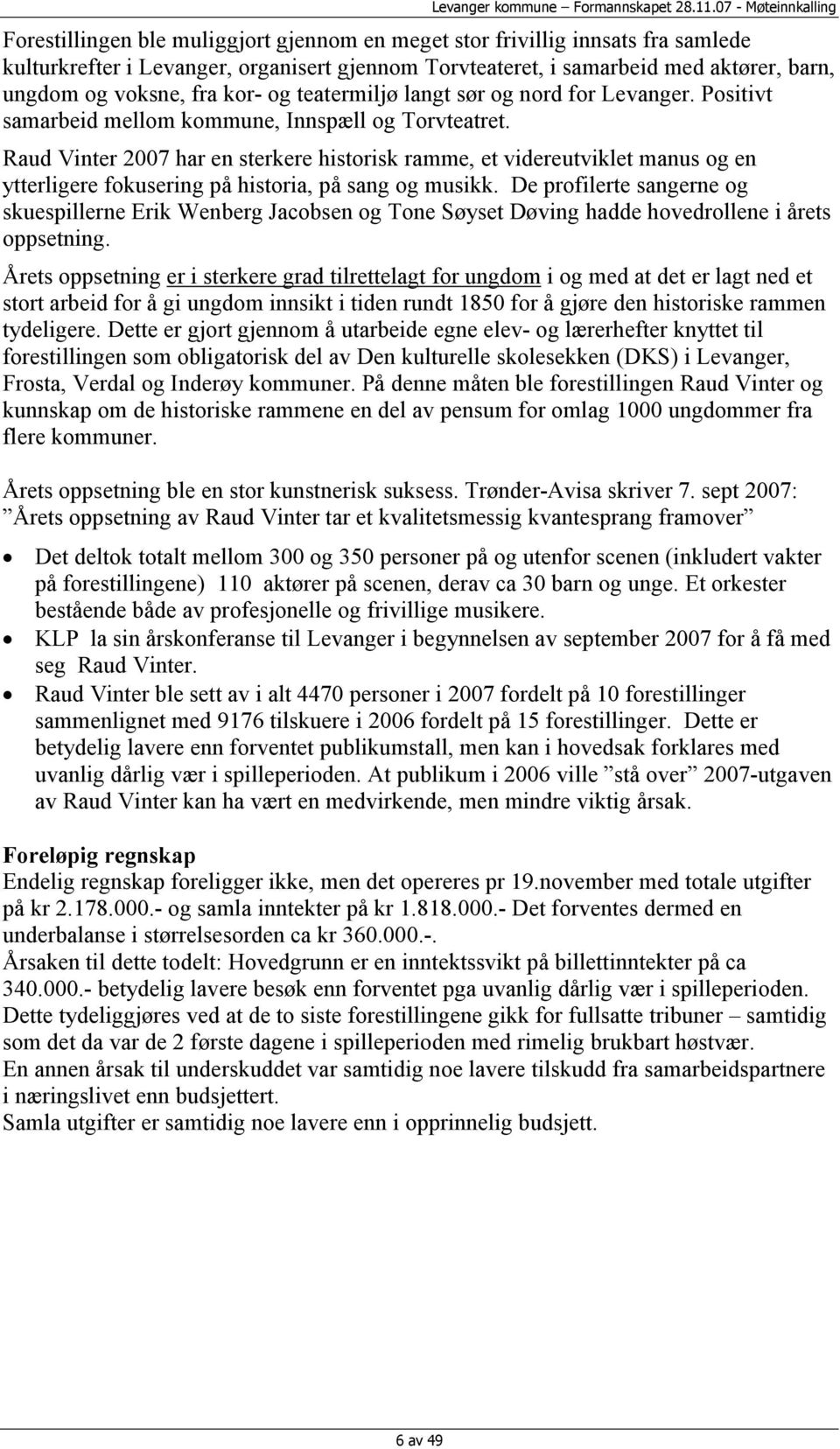 Raud Vinter 2007 har en sterkere historisk ramme, et videreutviklet manus og en ytterligere fokusering på historia, på sang og musikk.