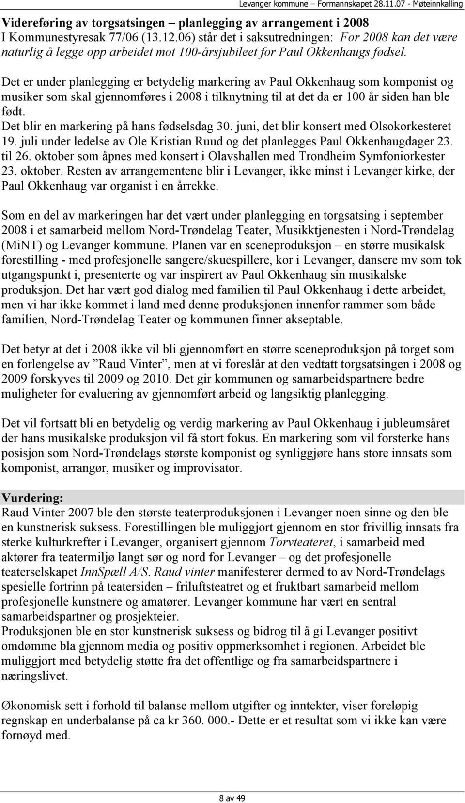 Det er under planlegging er betydelig markering av Paul Okkenhaug som komponist og musiker som skal gjennomføres i 2008 i tilknytning til at det da er 100 år siden han ble født.