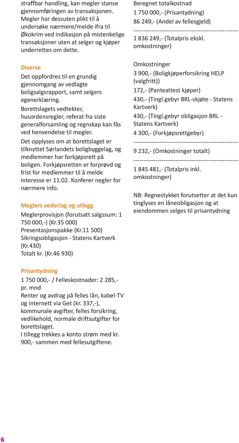 Diverse Det oppfordres til en grundig gjennomgang av vedlagte boligsalgsrapport, samt selgers egenerklæring.