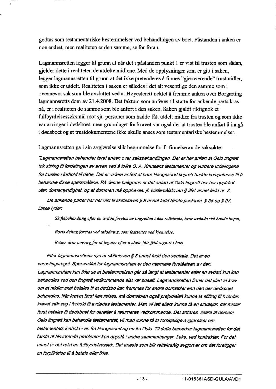 Med de opplysninger som er gitt i saken, legger lagmannsretten til grunn at det ikke pretenderes å finnes "gjenværende" trustmidler, som ikke er utdelt.