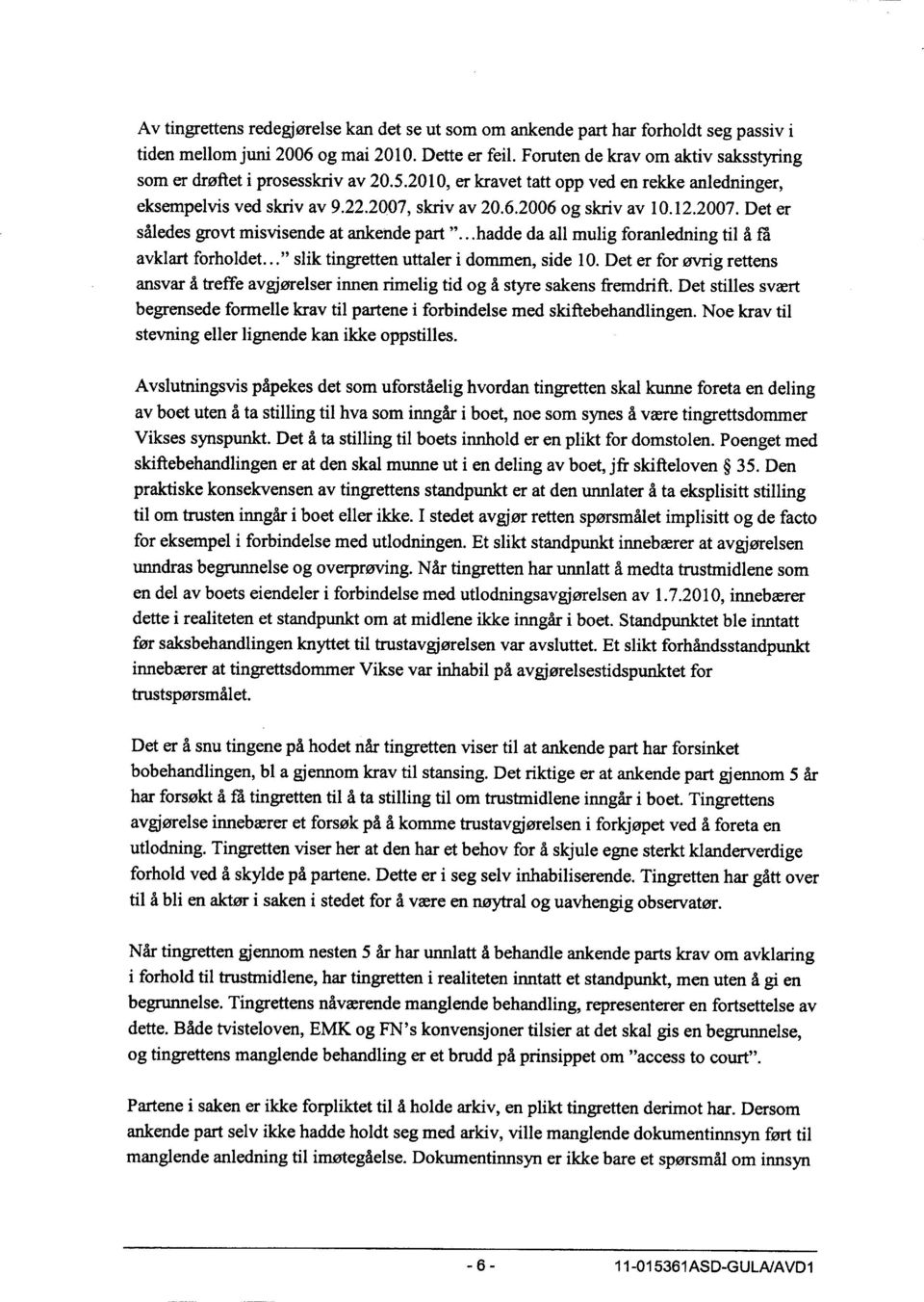 2007. Det er således grovt misvisende at ankende part "...hadde da all mulig foranledning til å fa avklart forholdet..." slik tingretten uttaler i dommen, side 10.