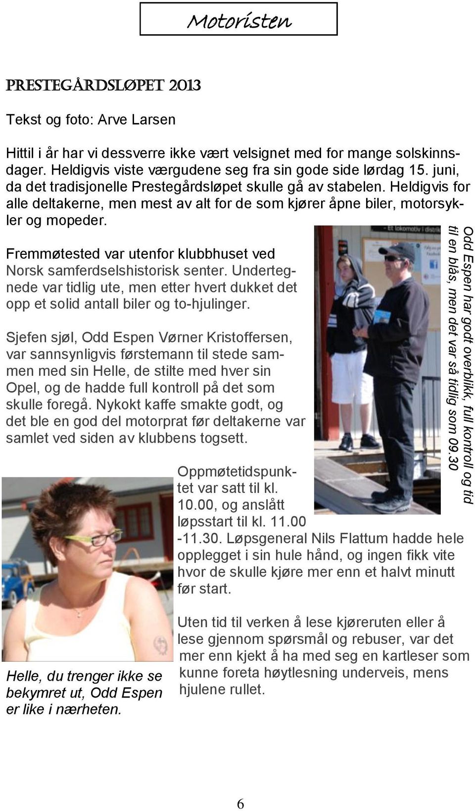 juni, da det tradisjonelle Prestegårdsløpet skulle gå av stabelen. Heldigvis for alle deltakerne, men mest av alt for de som kjører åpne biler, motorsykler og mopeder.