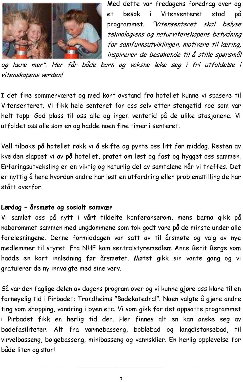 Her får både barn og voksne leke seg i fri utfoldelse i vitenskapens verden! I det fine sommerværet og med kort avstand fra hotellet kunne vi spasere til Vitensenteret.