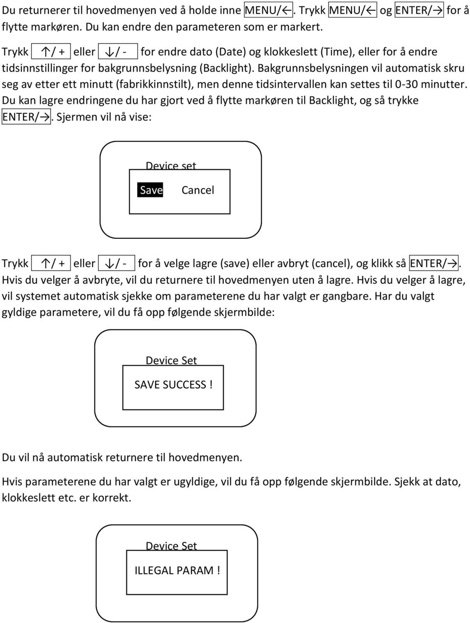 Bakgrunnsbelysningen vil automatisk skru seg av etter ett minutt (fabrikkinnstilt), men denne tidsintervallen kan settes til 0-30 minutter.