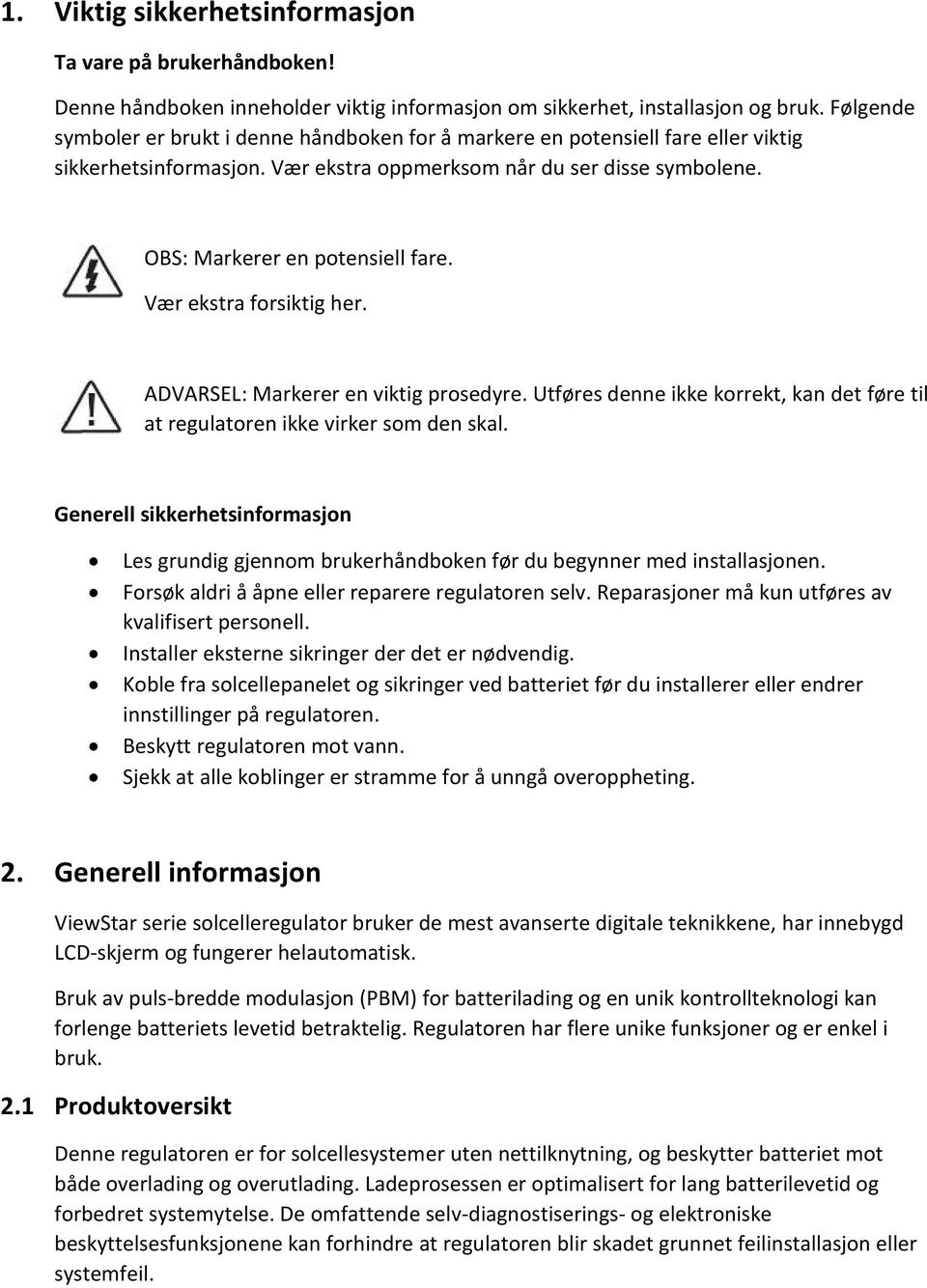 Vær ekstra forsiktig her. ADVARSEL: Markerer en viktig prosedyre. Utføres denne ikke korrekt, kan det føre til at regulatoren ikke virker som den skal.