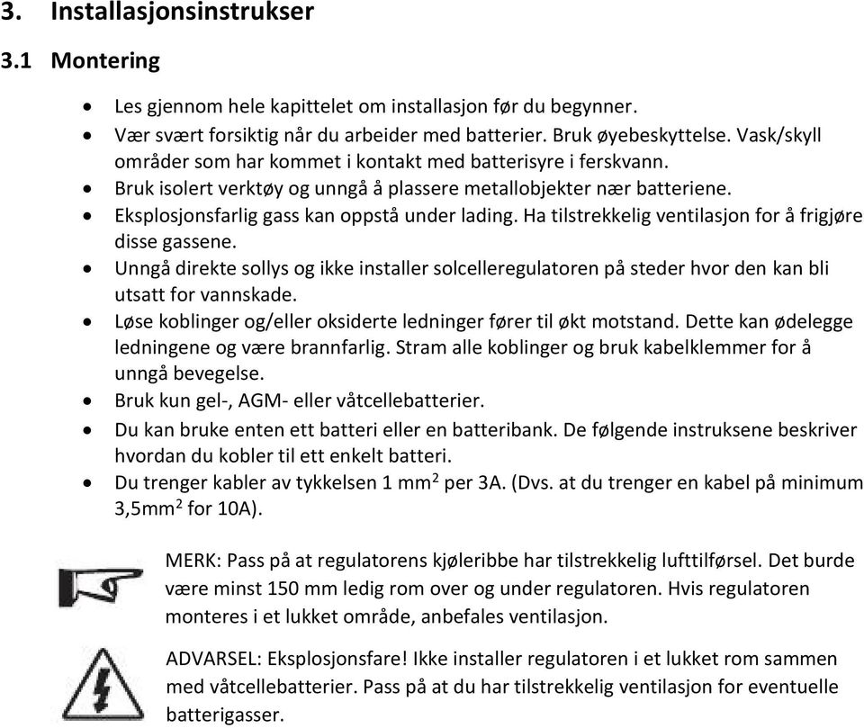 Ha tilstrekkelig ventilasjon for å frigjøre disse gassene. Unngå direkte sollys og ikke installer solcelleregulatoren på steder hvor den kan bli utsatt for vannskade.