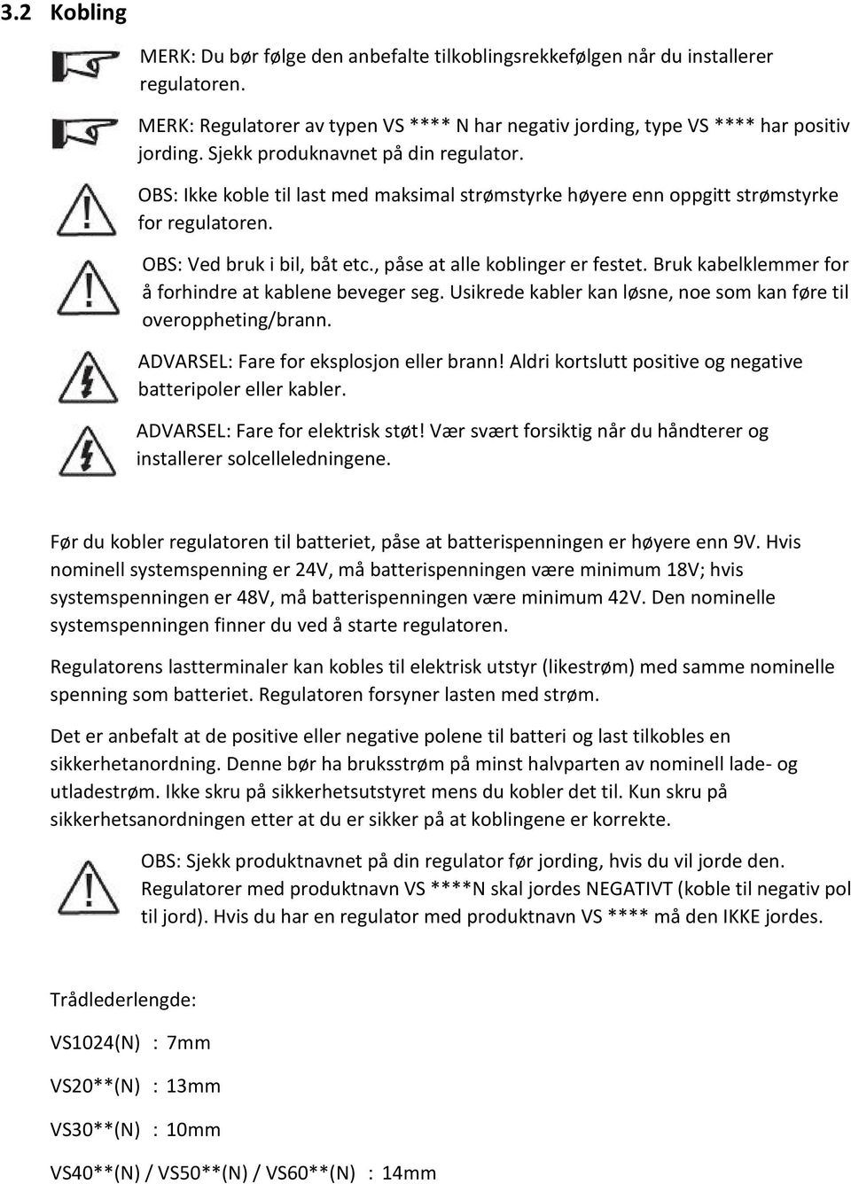 Bruk kabelklemmer for å forhindre at kablene beveger seg. Usikrede kabler kan løsne, noe som kan føre til overoppheting/brann. ADVARSEL: Fare for eksplosjon eller brann!