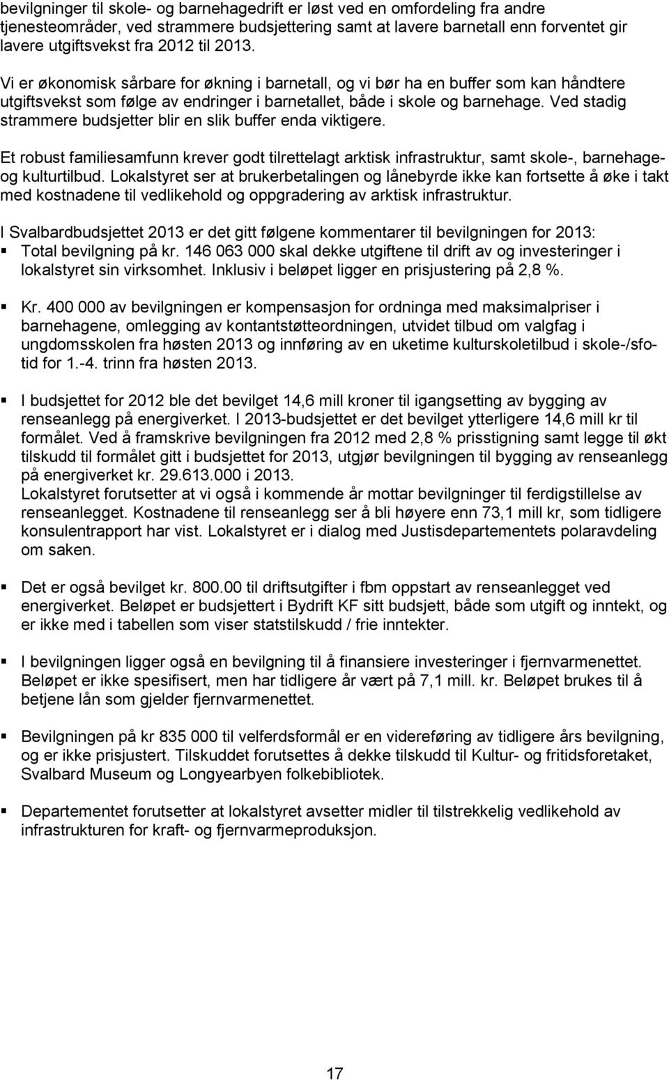 Ved stadig strammere budsjetter blir en slik buffer enda viktigere. Et robust familiesamfunn krever godt tilrettelagt arktisk infrastruktur, samt skole-, barnehageog kulturtilbud.