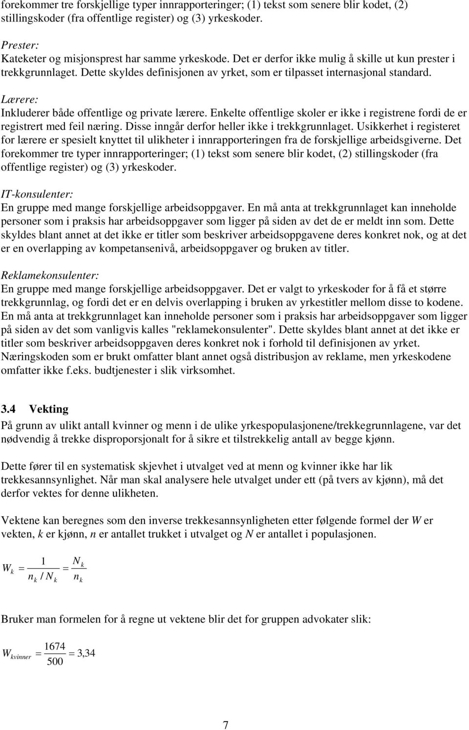 Dette skyldes definisjonen av yrket, som er tilpasset internasjonal standard. Lærere: Inkluderer både offentlige og private lærere.