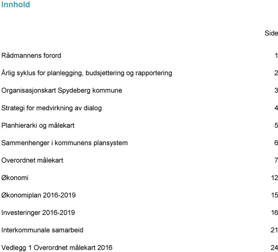 Sammenhenger i kommunens plansystem 6 Overordnet målekart 7 Økonomi 12 Økonomiplan 2016-2019