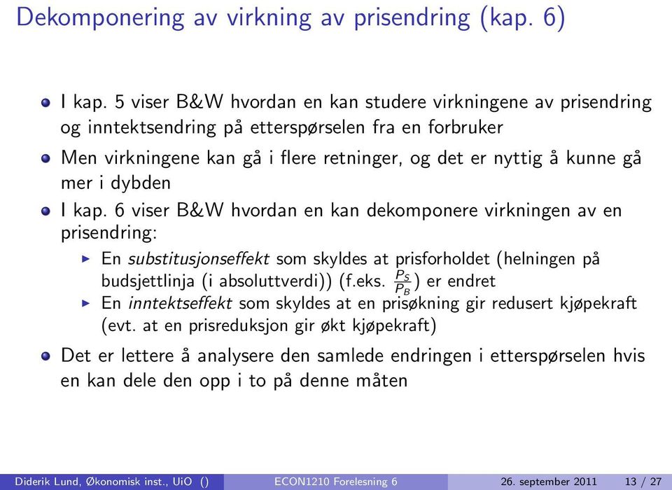 dybden I kap. 6 viser B&W hvordan en kan dekomponere virkningen av en prisendring: En substitusjonseffekt som skyldes at prisforholdet (helningen på budsjettlinja (i absoluttverdi)) (f.eks.