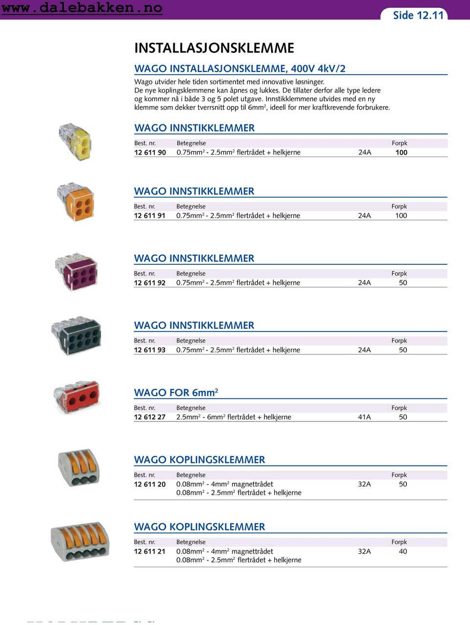 WAGO INNSTIKKLEMMER Best. nr. Betegnelse Forpk 12 611 90 0.75mm 2-2.5mm 2 flertrådet + helkjerne 24A 100 Side 12.11 WAGO INNSTIKKLEMMER Best. nr. Betegnelse Forpk 12 611 91 0.75mm 2-2.5mm 2 flertrådet + helkjerne 24A 100 WAGO INNSTIKKLEMMER Best.