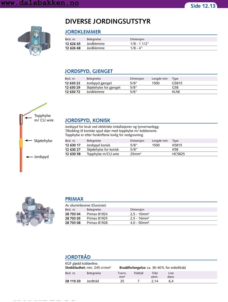 Betegnelse Dimensjon Lengde mm Type 12 630 22 Jordspyd gjenget 5/8" 1500 G5815 12 630 29 Skjøtehylse for gjenget 5/8" G58 12 630 72 Jordklemme 5/8" KL58 Topphylse m/ CU wire Skjøtehylse Jordspyd