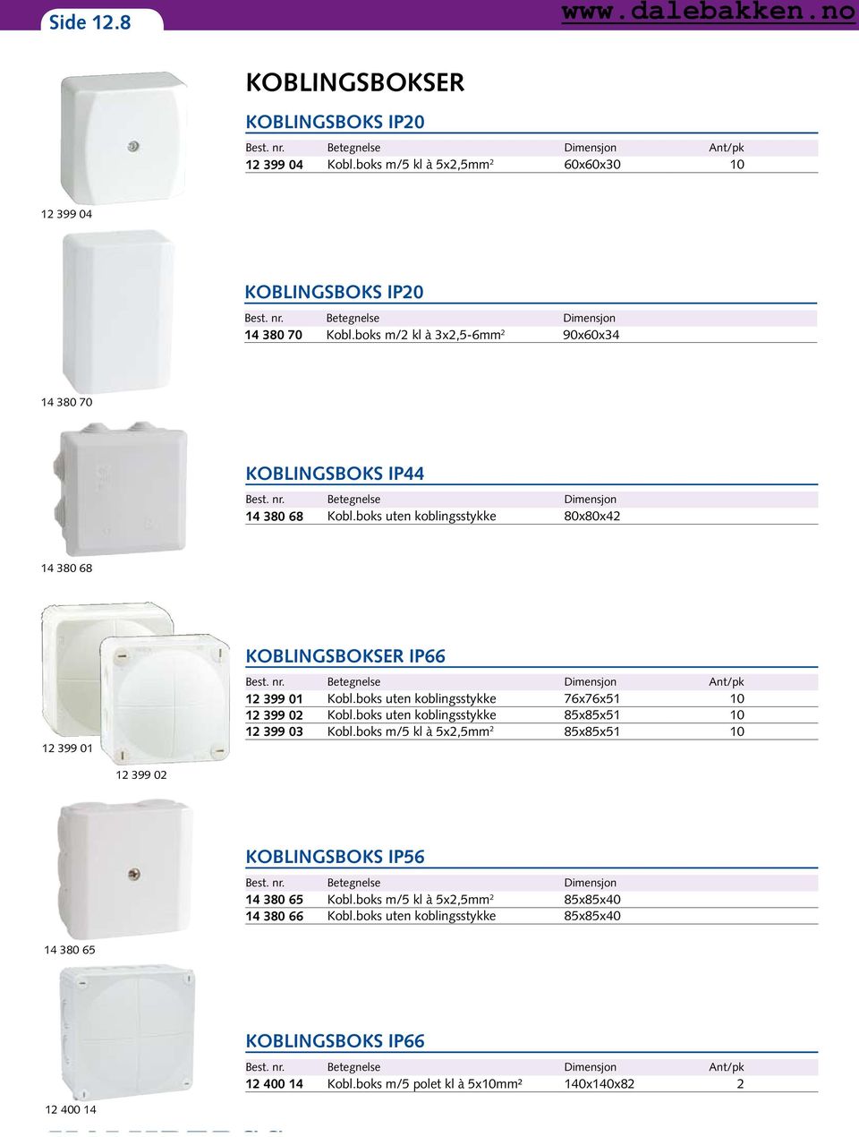 boks uten koblingsstykke 76x76x51 10 12 399 02 Kobl.boks uten koblingsstykke 85x85x51 10 12 399 03 Kobl.boks m/5 kl à 5x2,5mm 2 85x85x51 10 12 399 02 KOBLINGSBOKS IP56 Best. nr.