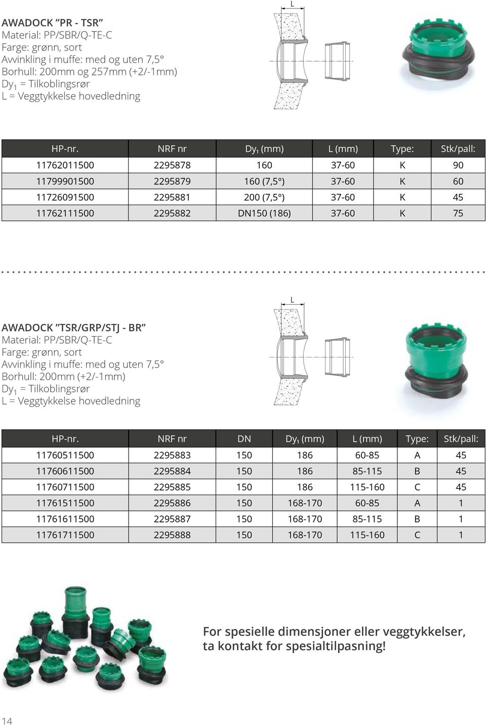 75 L AWADOCK TSR/GRP/STJ - BR Material: PP/SBR/Q-TE-C Farge: grønn, sort Avvinkling i muffe: med og uten 7,5 Borhull: 200mm (+2/-1mm) Dy 1 = Tilkoblingsrør L = Veggtykkelse hovedledning HP-nr.