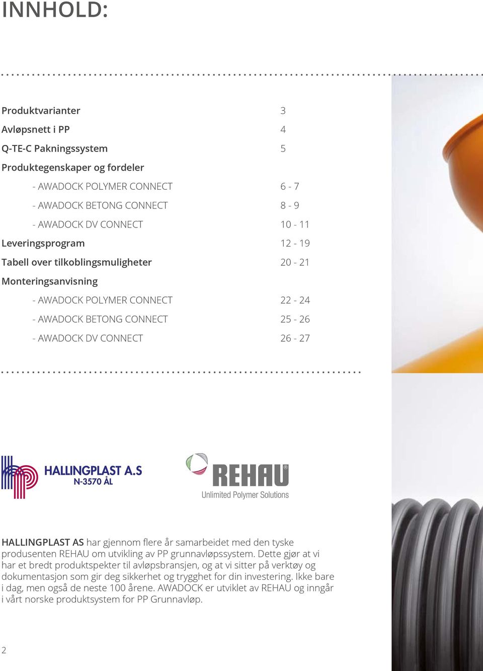 gjennom flere år samarbeidet med den tyske produsenten REHAU om utvikling av PP grunnavløpssystem.