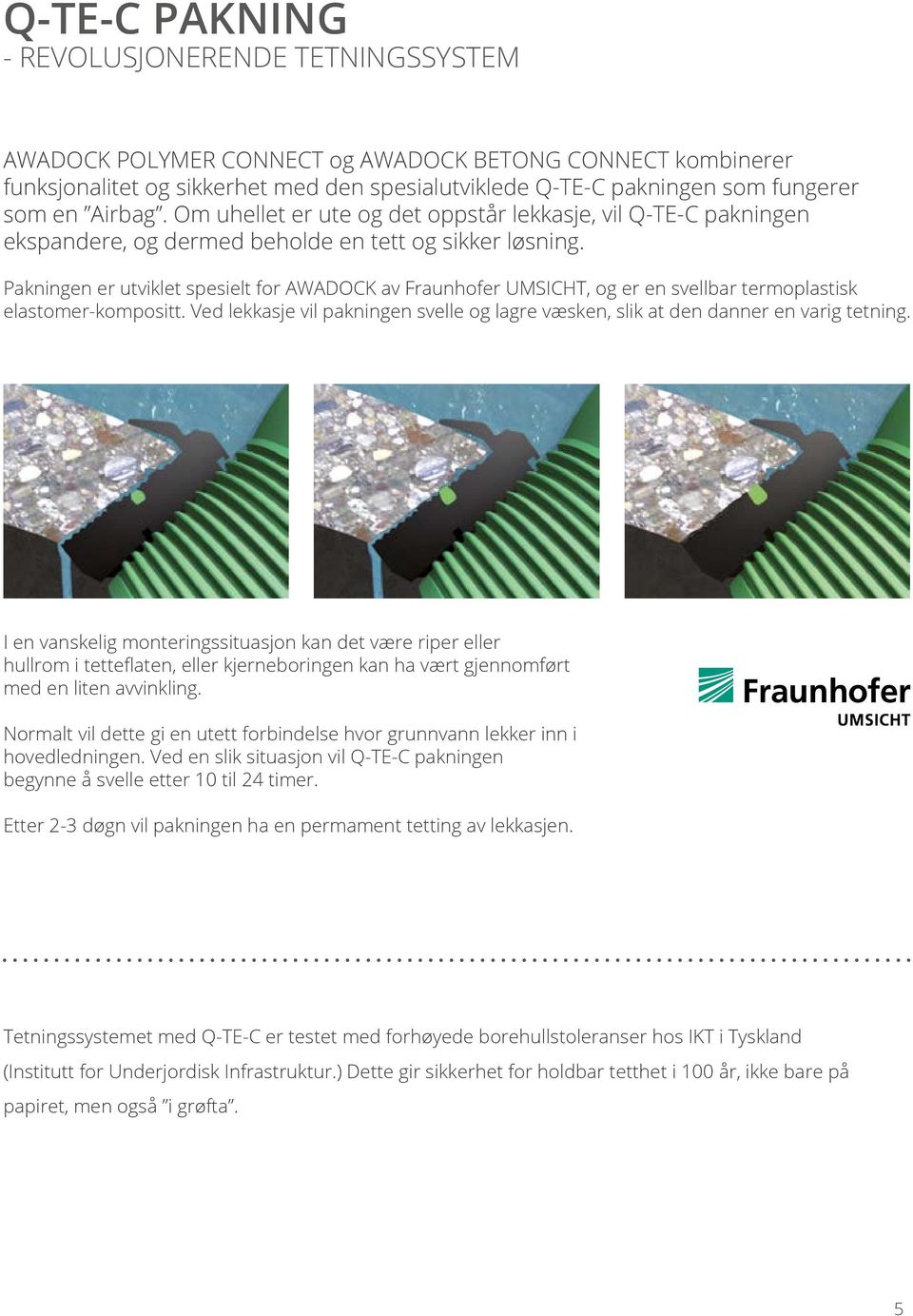Pakningen er utviklet spesielt for AWADOCK av Fraunhofer UMSICHT, og er en svellbar termoplastisk elastomer-kompositt.