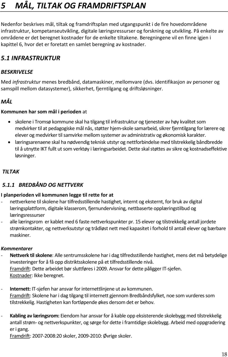 1 INFRASTRUKTUR BESKRIVELSE Med infrastruktur menes bredbånd, datamaskiner, mellomvare (dvs. identifikasjon av personer og samspill mellom datasystemer), sikkerhet, fjerntilgang og driftsløsninger.