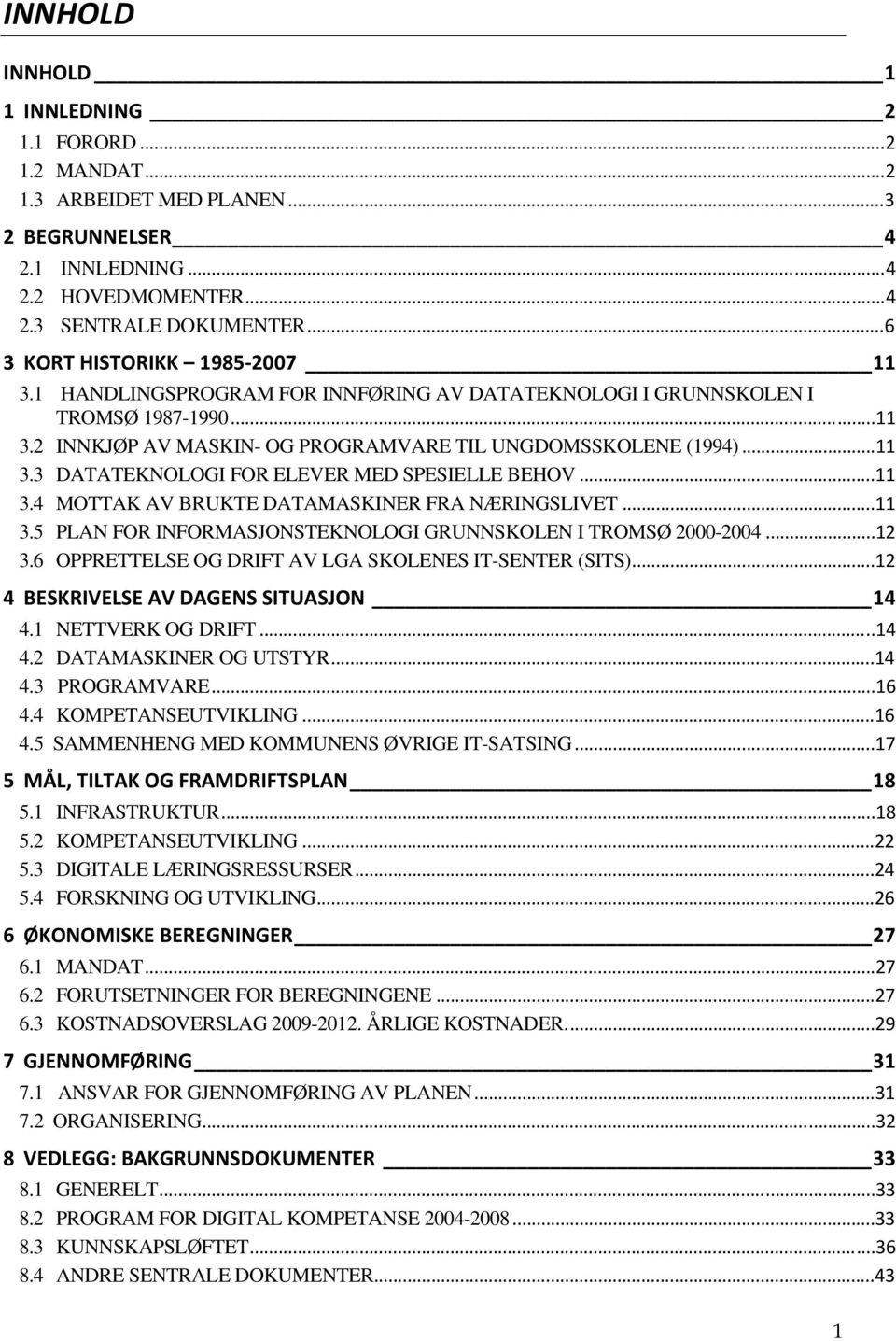 ..11 3.4 MOTTAK AV BRUKTE DATAMASKINER FRA NÆRINGSLIVET...11 3.5 PLAN FOR INFORMASJONSTEKNOLOGI GRUNNSKOLEN I TROMSØ 2000-2004...12 3.6 OPPRETTELSE OG DRIFT AV LGA SKOLENES IT-SENTER (SITS).