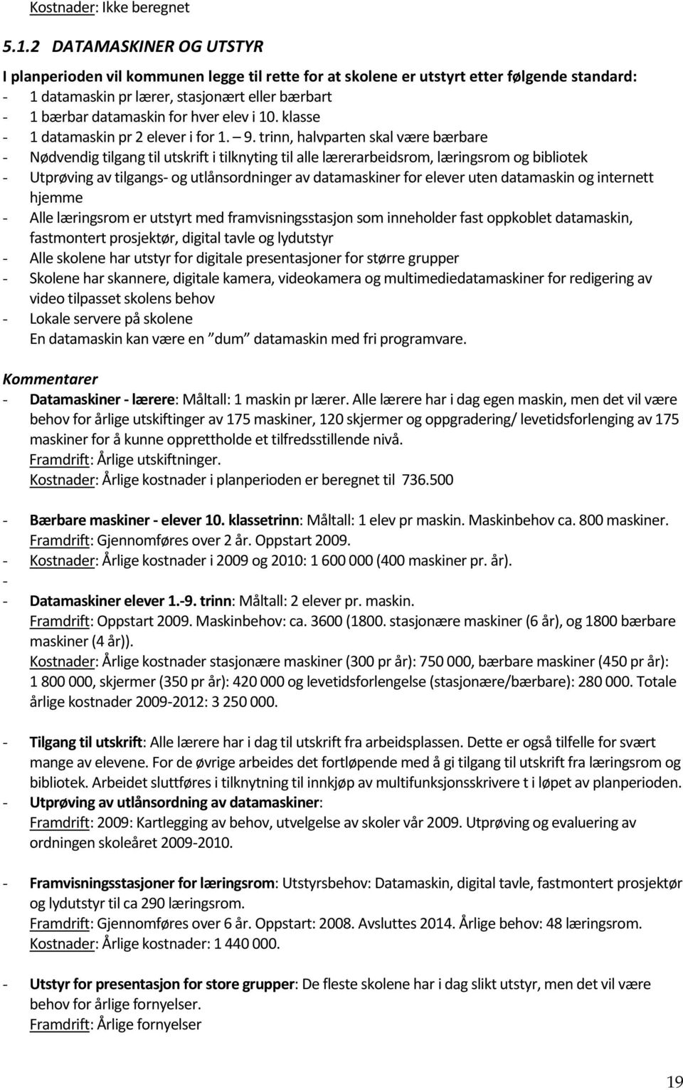 hver elev i 10. klasse - 1 datamaskin pr 2 elever i for 1. 9.