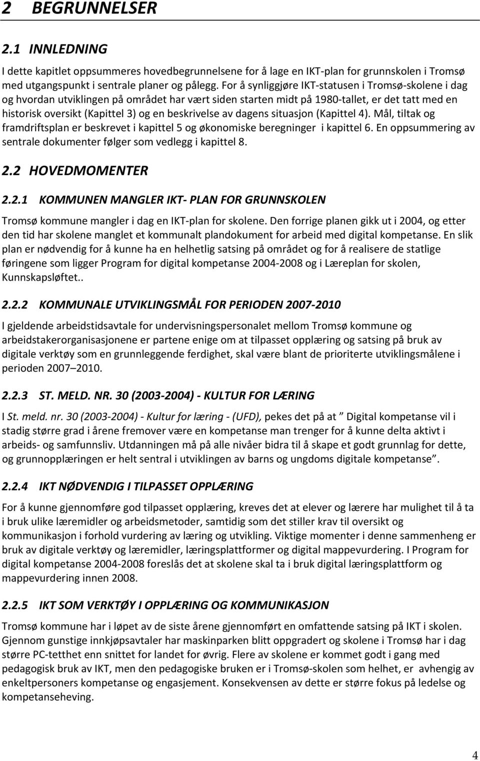 beskrivelse av dagens situasjon (Kapittel 4). Mål, tiltak og framdriftsplan er beskrevet i kapittel 5 og økonomiske beregninger i kapittel 6.