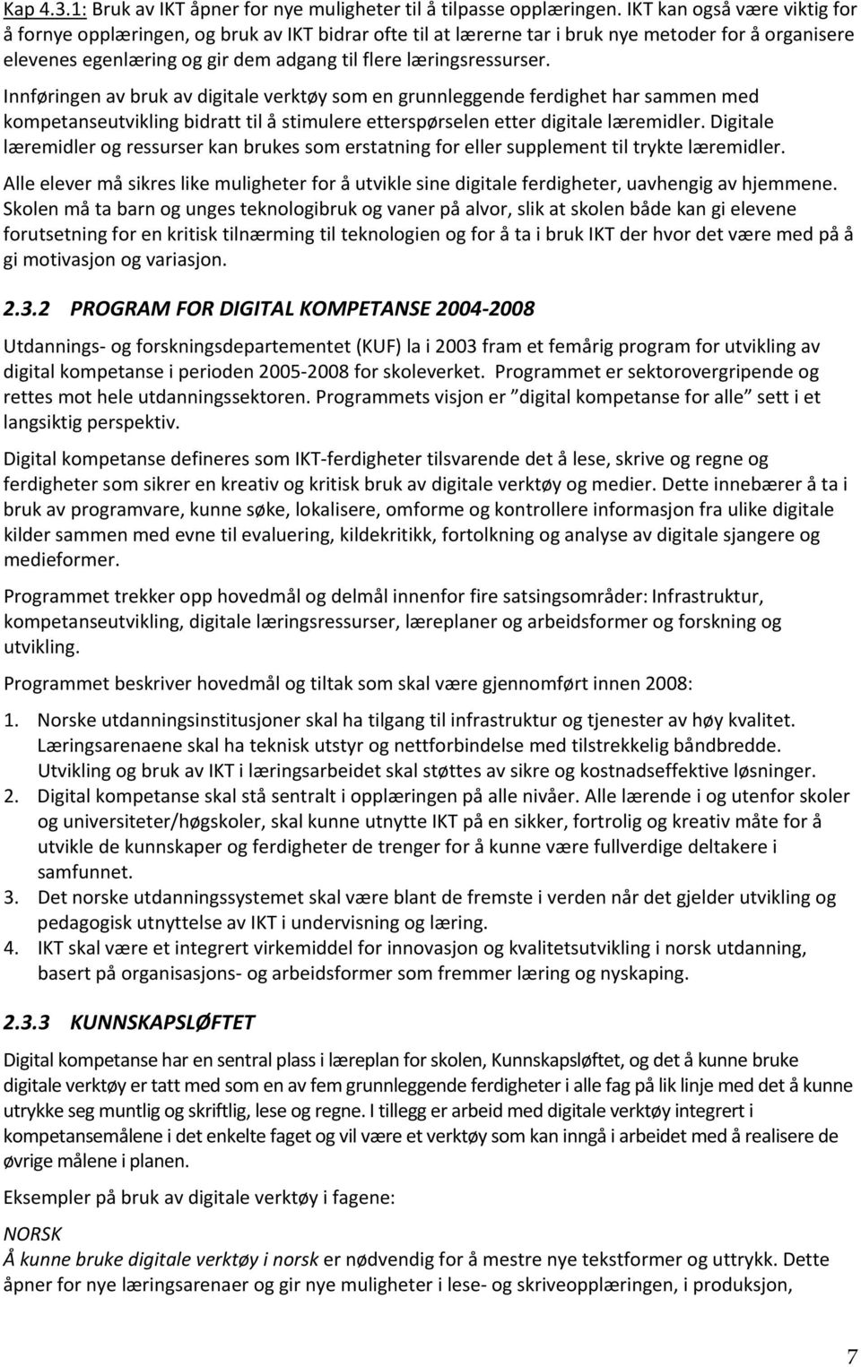 Innføringen av bruk av digitale verktøy som en grunnleggende ferdighet har sammen med kompetanseutvikling bidratt til å stimulere etterspørselen etter digitale læremidler.