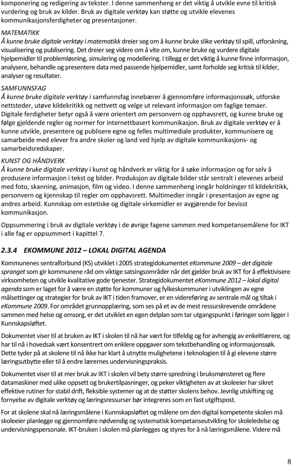 MATEMATIKK Å kunne bruke digitale verktøy i matematikk dreier seg om å kunne bruke slike verktøy til spill, utforskning, visualisering og publisering.