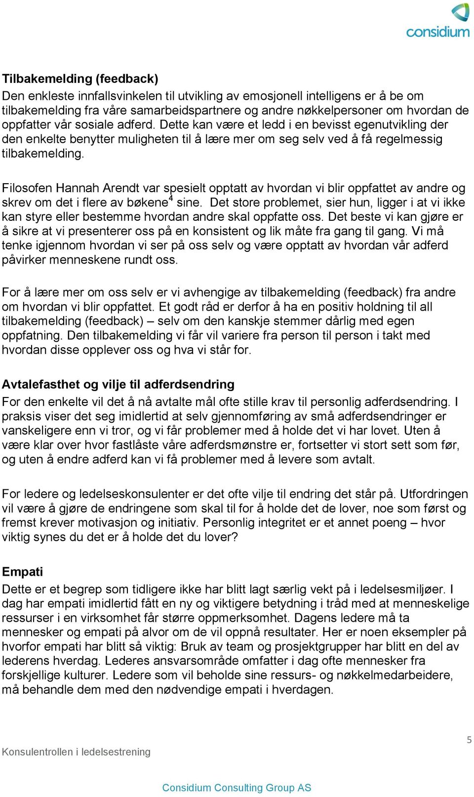 Filosofen Hannah Arendt var spesielt opptatt av hvordan vi blir oppfattet av andre og skrev om det i flere av bøkene 4 sine.