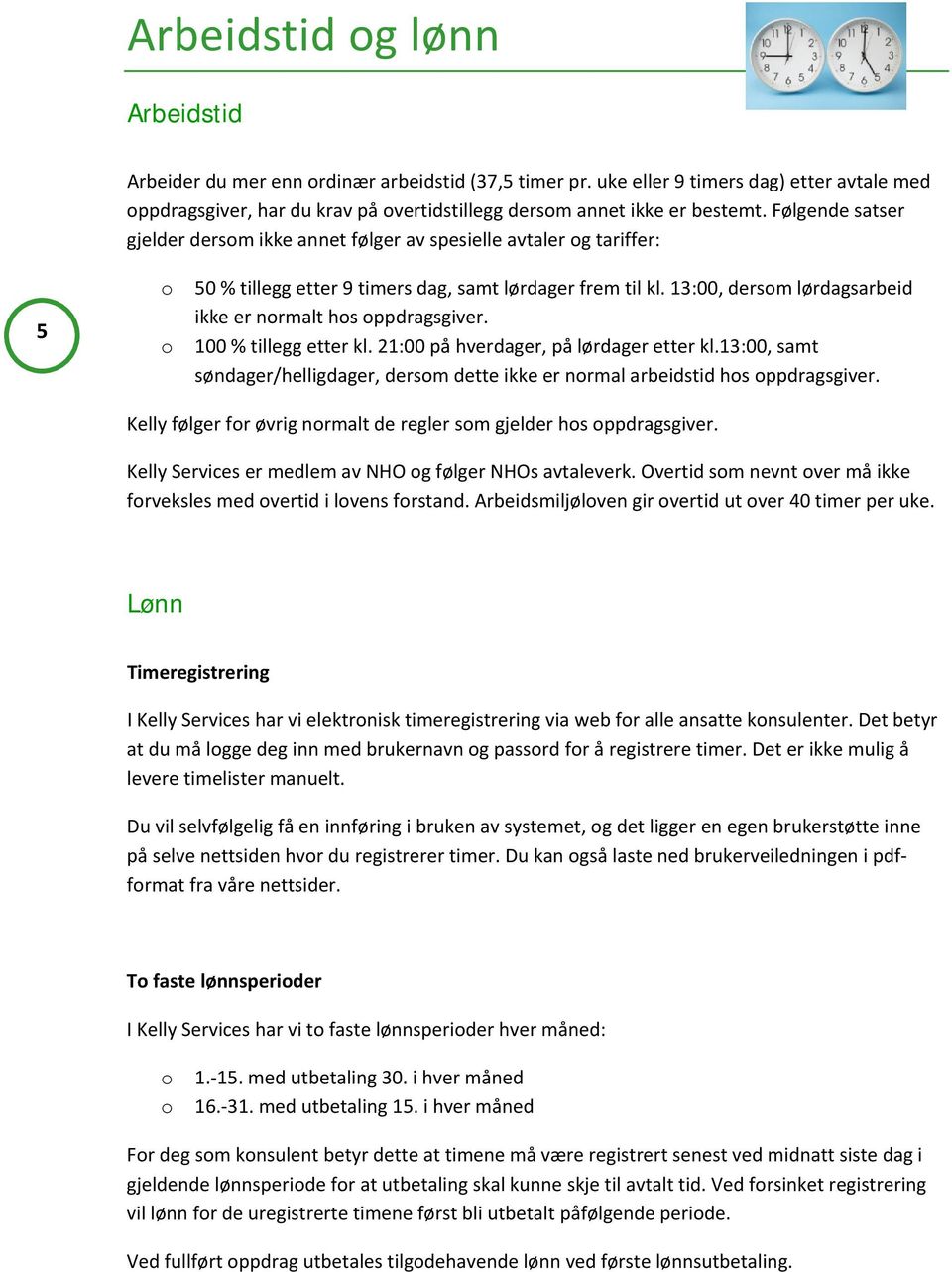 13:00, dersm lørdagsarbeid ikke er nrmalt hs ppdragsgiver. 100 % tillegg etter kl. 21:00 på hverdager, på lørdager etter kl.