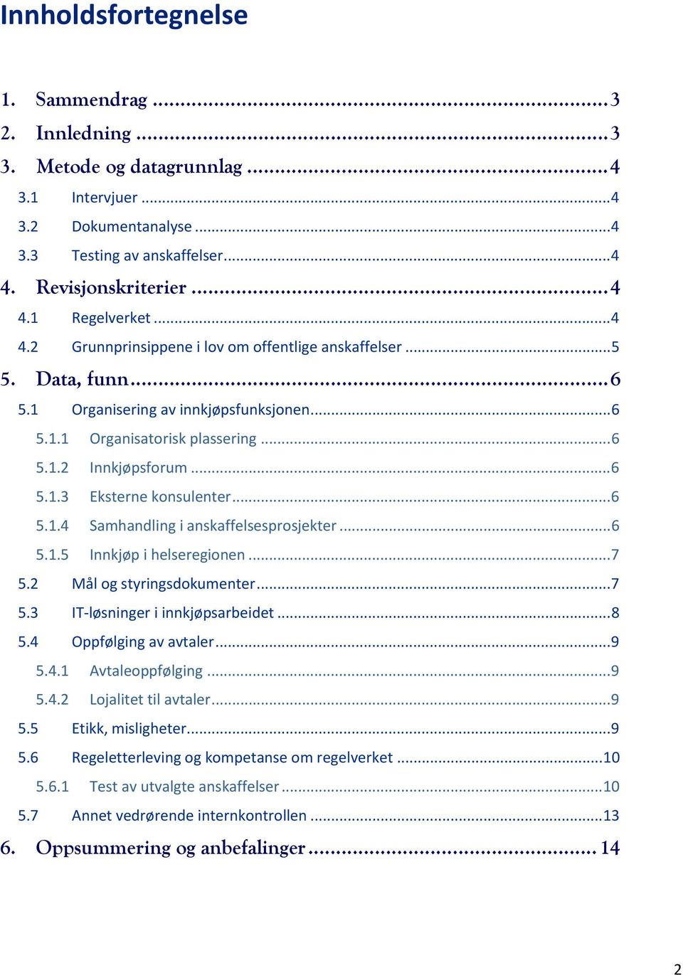 .. 6 5.1.4 Samhandling i anskaffelsesprosjekter... 6 5.1.5 Innkjøp i helseregionen... 7 5.2 Mål og styringsdokumenter... 7 5.3 IT løsninger i innkjøpsarbeidet... 8 5.4 Oppfølging av avtaler... 9 5.4.1 Avtaleoppfølging.