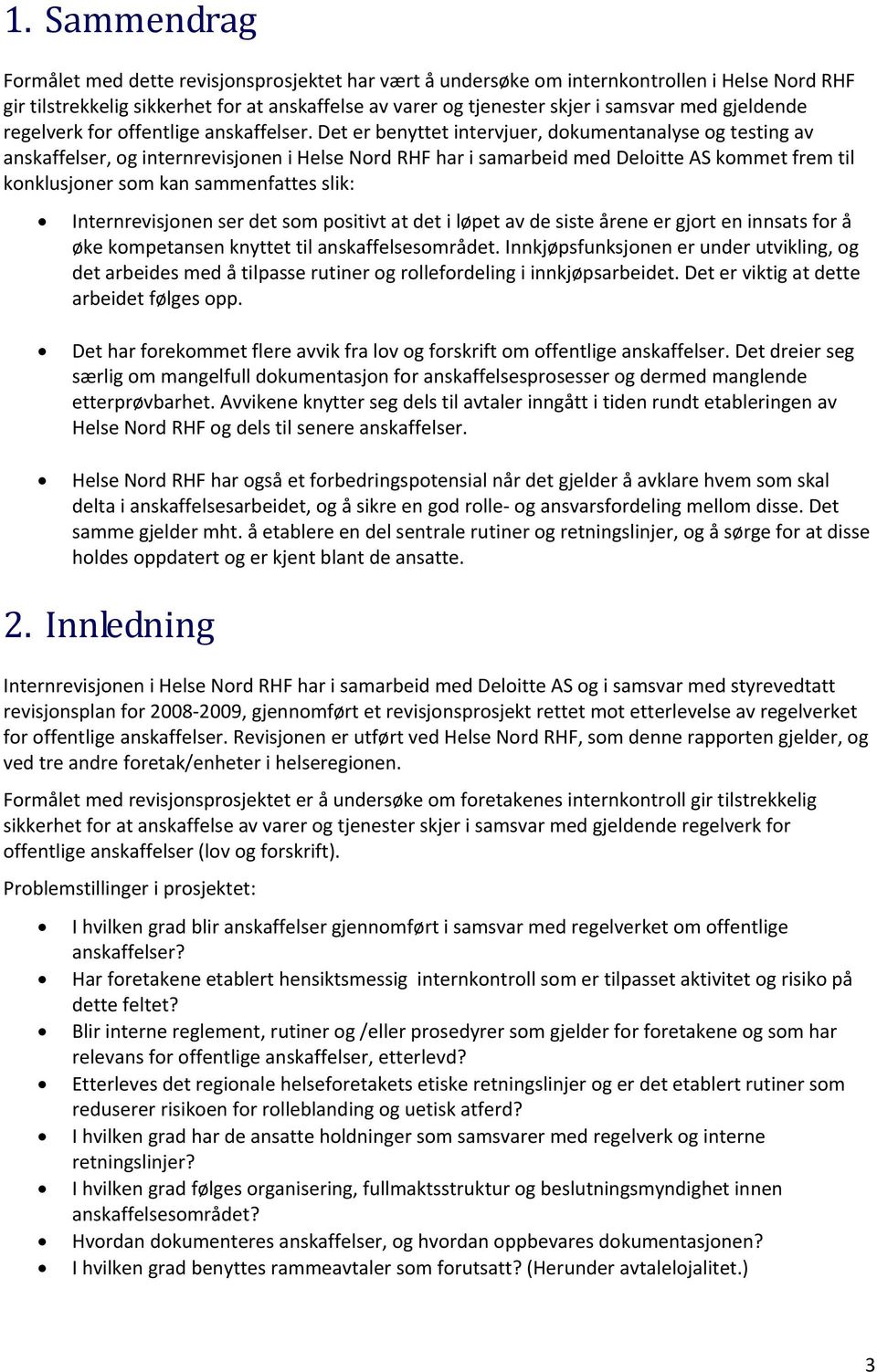 Det er benyttet intervjuer, dokumentanalyse og testing av anskaffelser, og internrevisjonen i Helse Nord RHF har i samarbeid med Deloitte AS kommet frem til konklusjoner som kan sammenfattes slik: