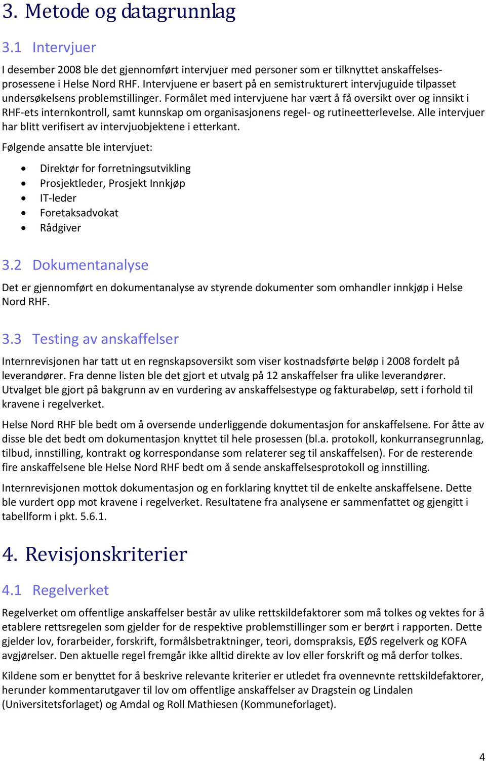 Formålet med intervjuene har vært å få oversikt over og innsikt i RHF ets internkontroll, samt kunnskap om organisasjonens regel og rutineetterlevelse.