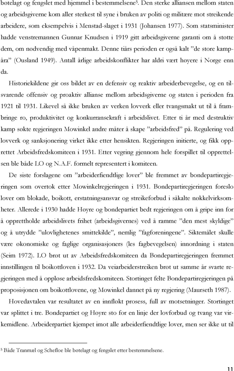 Som statsminister hadde venstremannen Gunnar Knudsen i 1919 gitt arbeidsgiverne garanti om å støtte dem, om nødvendig med våpenmakt. Denne tiårs perioden er også kalt de store kampåra (Ousland 1949).