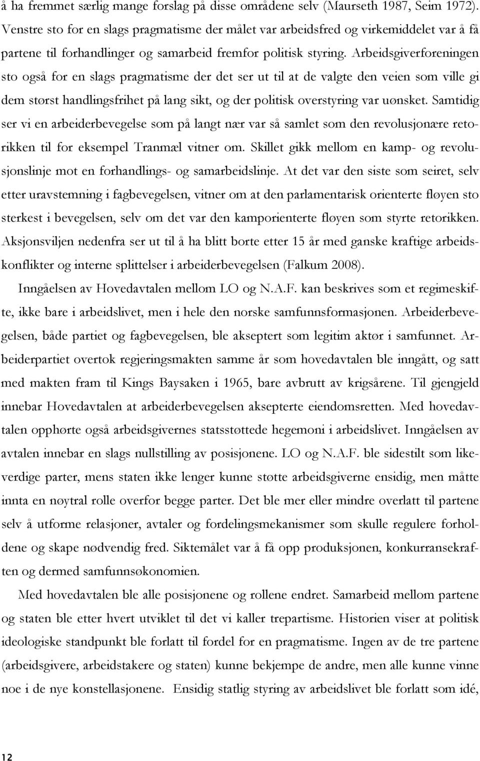 Arbeidsgiverforeningen sto også for en slags pragmatisme der det ser ut til at de valgte den veien som ville gi dem størst handlingsfrihet på lang sikt, og der politisk overstyring var uønsket.